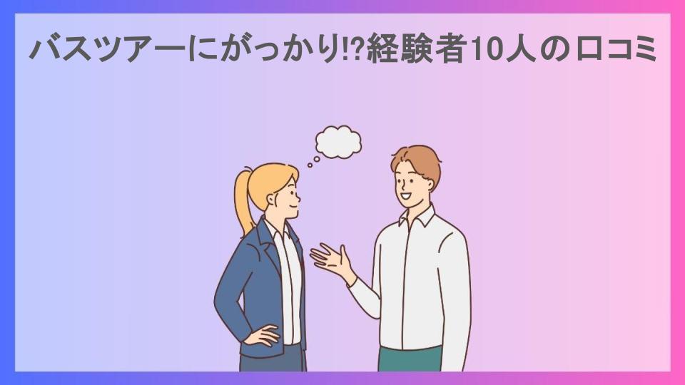 バスツアーにがっかり!?経験者10人の口コミ